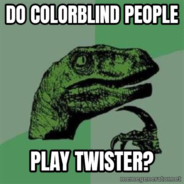 Philosoraptor meme: do colorblind people / play twister?