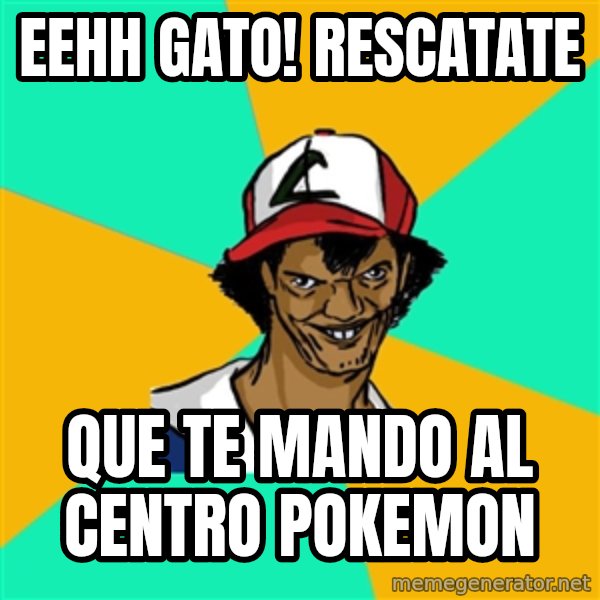 Ash Pedreiro meme: EEHH GATO! RESCATATE / que te mando al centro pokemon