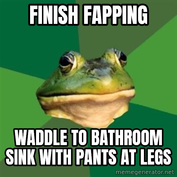 Foul Bachelor Frog meme: finish fapping / waddle to bathroom sink with pants at legs