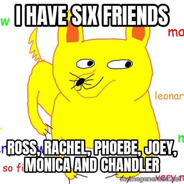 Forever Alone meme: i have six friends / ross, rachel, phoebe, joey, monica and chandler