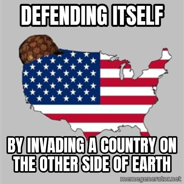 Scumbag America2 meme: Defending itself / by invading a country on the other side of earth