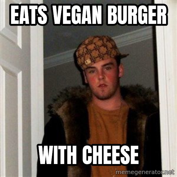 Scumbag Steve meme: eats vegan burger / with cheese