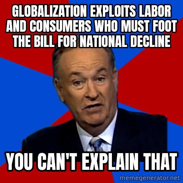 Bill O'Reilly Proves God meme: Globalization exploits labor and consumers who must foot the bill for national decline / you can't explain that