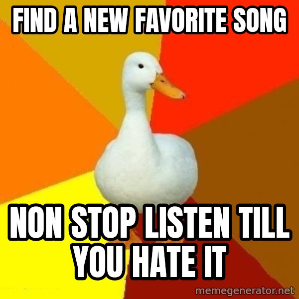 Technologically Impaired Duck meme: Find a new favorite song / non stop listen till you hate it