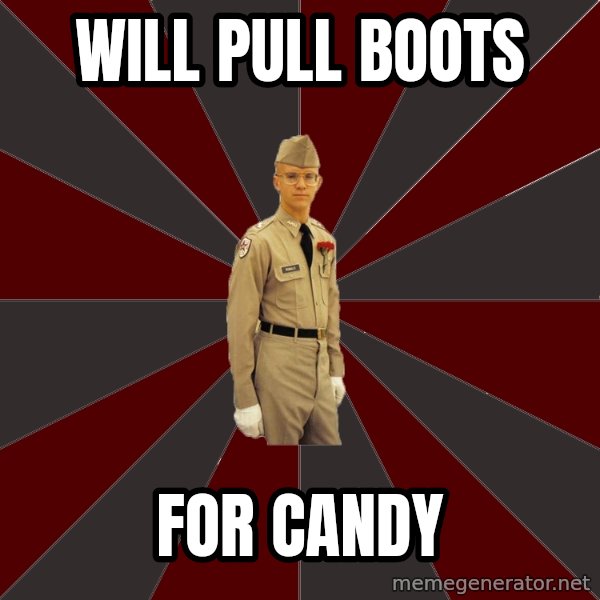 Stereotypical Corps Guy meme: Will pull boots / for candy