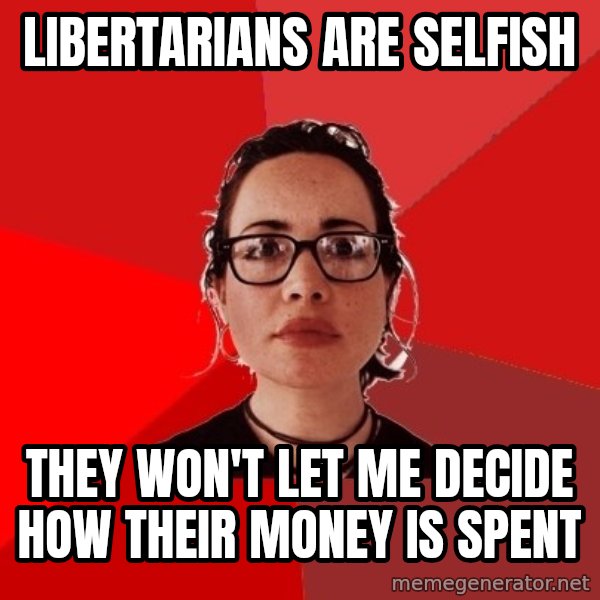 Liberal Douche Garofalo meme: libertarians are selfish / they won't let me decide how their money is spent