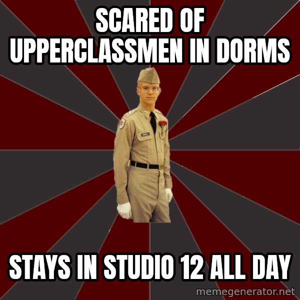 Stereotypical Corps Guy meme: Scared of upperclassmen in dorms / stays in studio 12 all day
