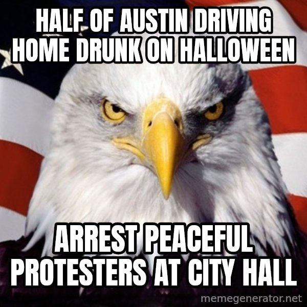 American Pride Eagle meme: half of austin driving home drunk on halloween / arrest peaceful protesters at city hall