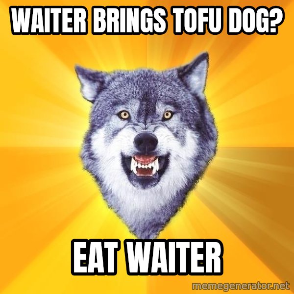Courage Wolf meme: waiter brings tofu dog? / eat waiter