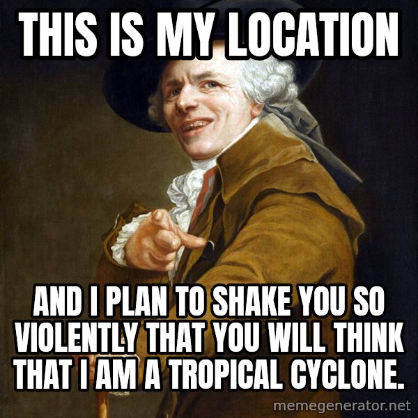 Joseph Ducreaux meme: This is my location / and i plan to shake you so violently that you will think that i am a tropical cyclone.