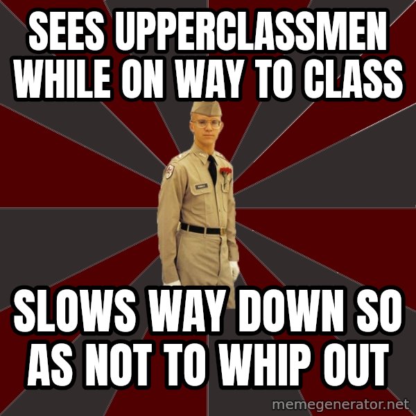 Stereotypical Corps Guy meme: Sees upperclassmen while on way to class / slows way down so as not to whip out