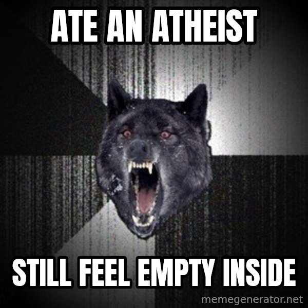 Insanity Wolf meme: ate an atheist / still feel empty inside