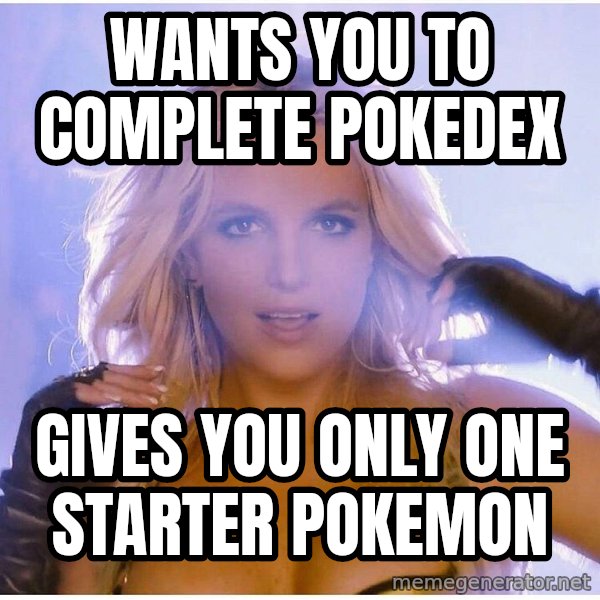 Professor Oak meme: wants you to complete pokedex / Gives you only one starter pokemon