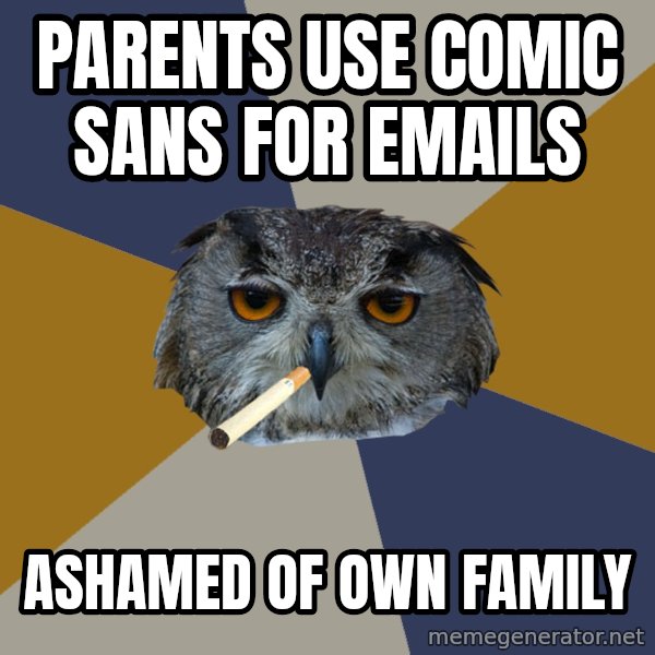 Art Student Owl meme: PARENTS USE COMIC SANS FOR EMAILS / ASHAMED OF OWN FAMILY