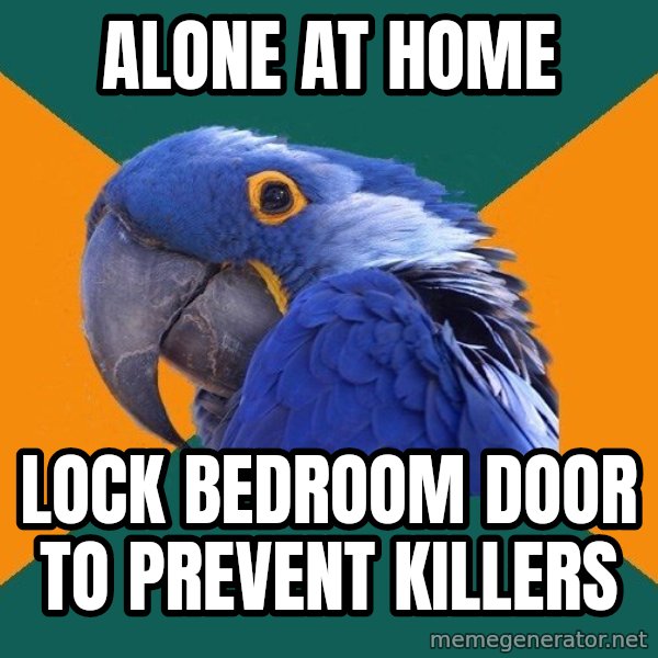 Paranoid Parrot meme: alone at home / lock bedroom door to prevent killers