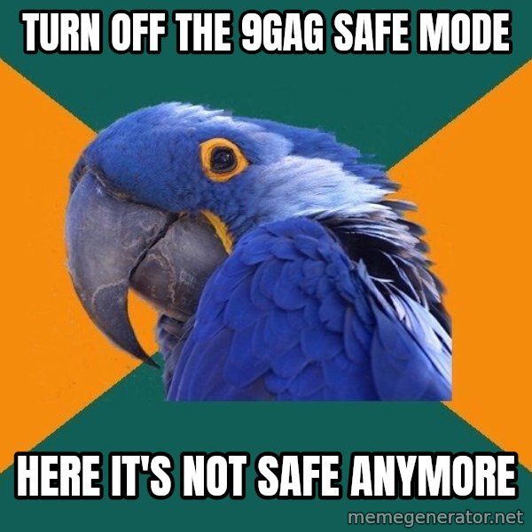 Paranoid Parrot meme: turn off the 9gag safe mode / here it's not safe anymore