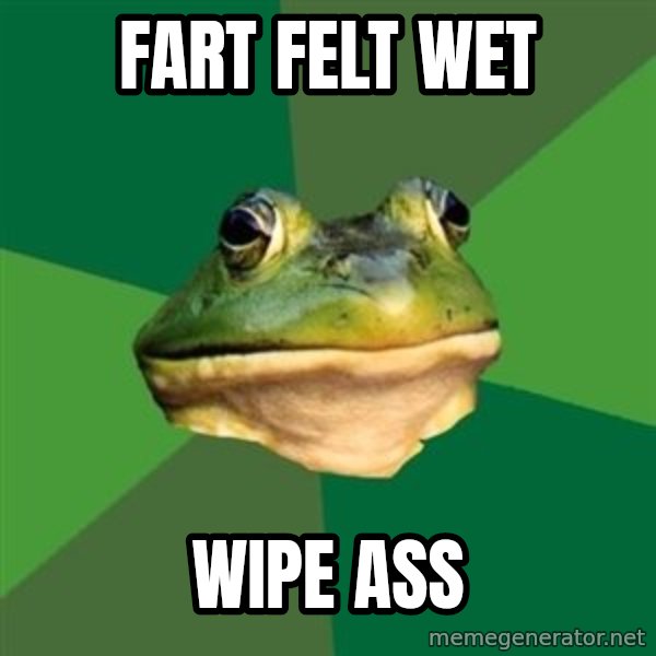 Foul Bachelor Frog meme: fart felt wet / wipe ass
