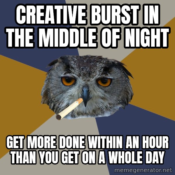 Art Student Owl meme: Creative burst in the middle of night / Get more done within an hour than you get on a whole day