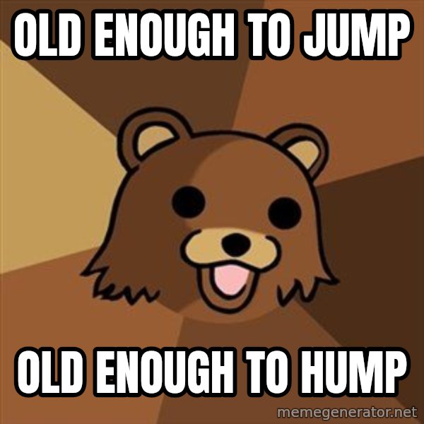 Pedobear meme: old enough to jump / old enough to hump