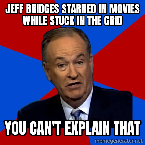 Bill O'Reilly Proves God meme: Jeff Bridges starred in movies while stuck in the grid / You can't explain that
