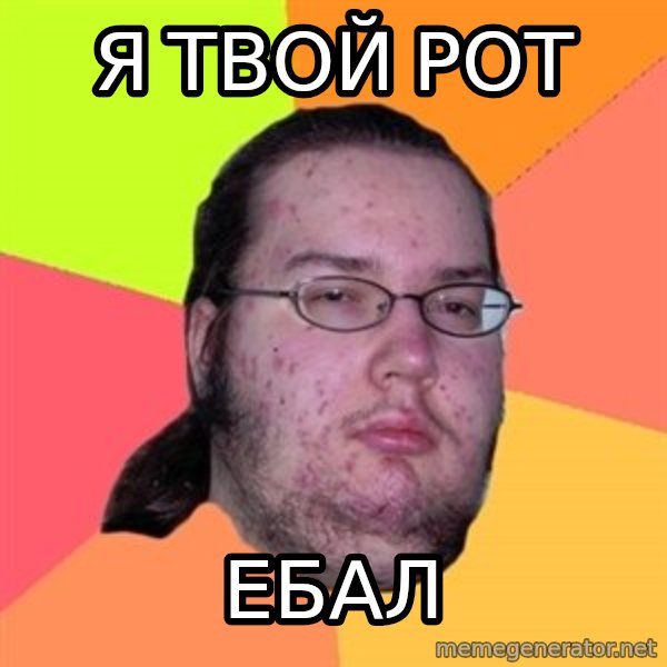 Butthurt Dweller meme: я твой рот / ебал