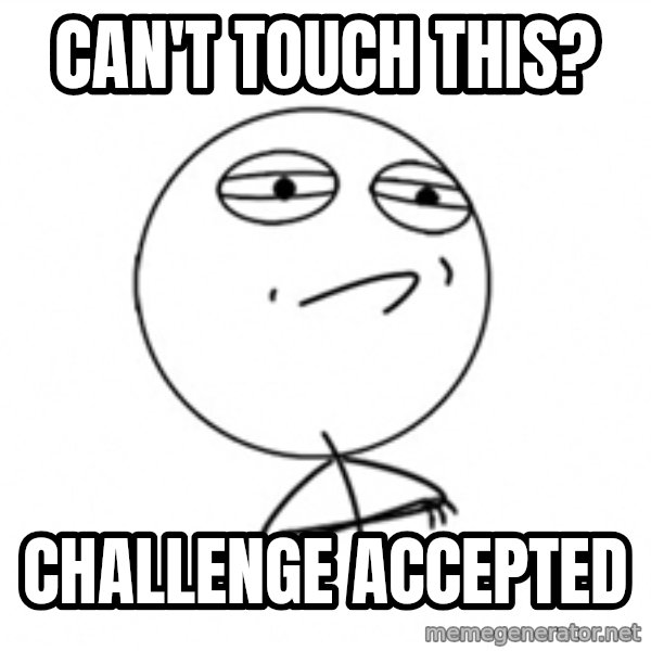 Challenge Accepted 2 meme: Can't touch this? / Challenge accepted