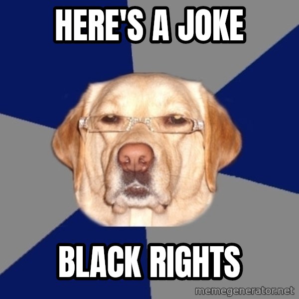 Racist Dawg meme: Here's a Joke / black rights