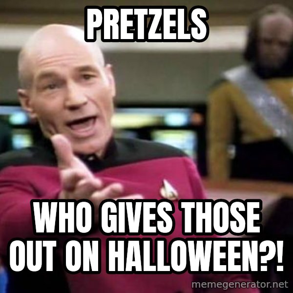 Picard Wtf meme: Pretzels / who gives those out on halloween?!