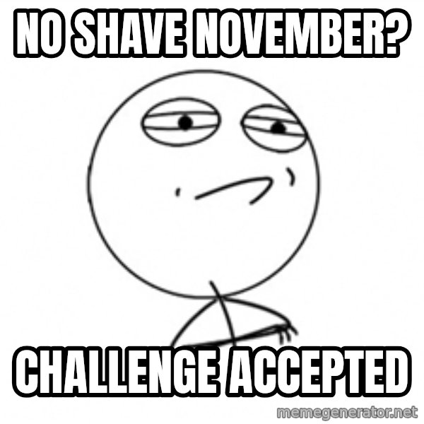 Challenge Accepted 2 meme: No shAve noVember? / Challenge accepted