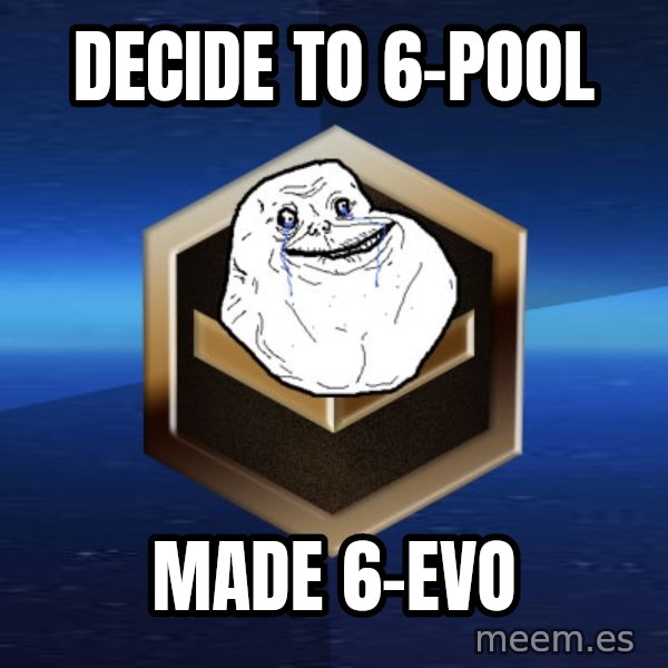 Forever Bronze meme: Decide to 6-pool / Made 6-Evo