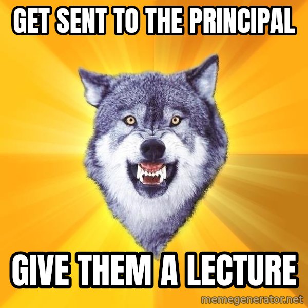 Courage Wolf meme: get sent to the principal / give them a lecture