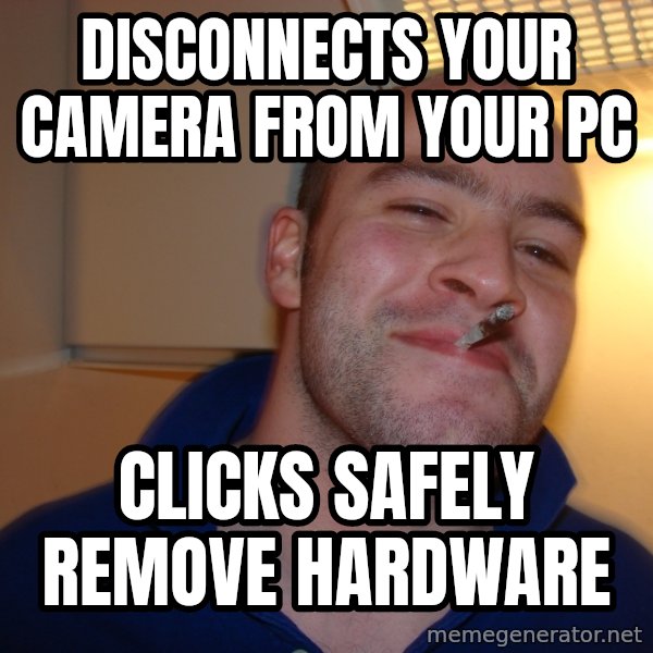 Good Guy Greg meme: disconnects your camera from your pc / clicks safely remove hardware