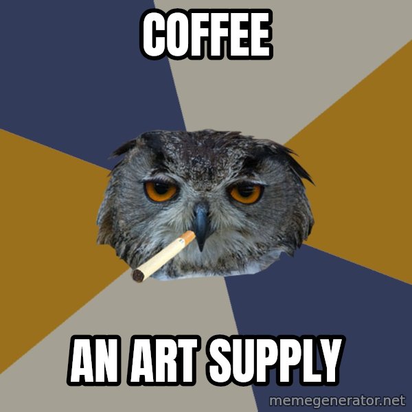 Art Student Owl meme: Coffee / an art supply