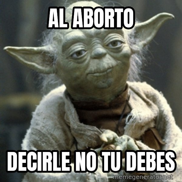 Yodanigger meme: AL ABORTO / DECIRLE NO TU DEBES