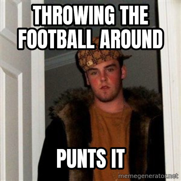 Scumbag Steve meme: Throwing the football around / punts it