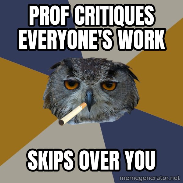 Art Student Owl meme: prof critiques everyone's work / skips over you