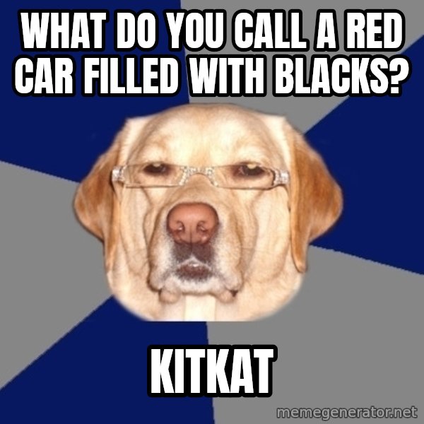 Racist Dawg meme: WHat do you call a red car filled with blacks? / Kitkat