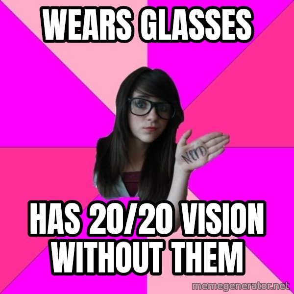 Idiot Nerd Girl meme: wears glasses / has 20/20 vision without them