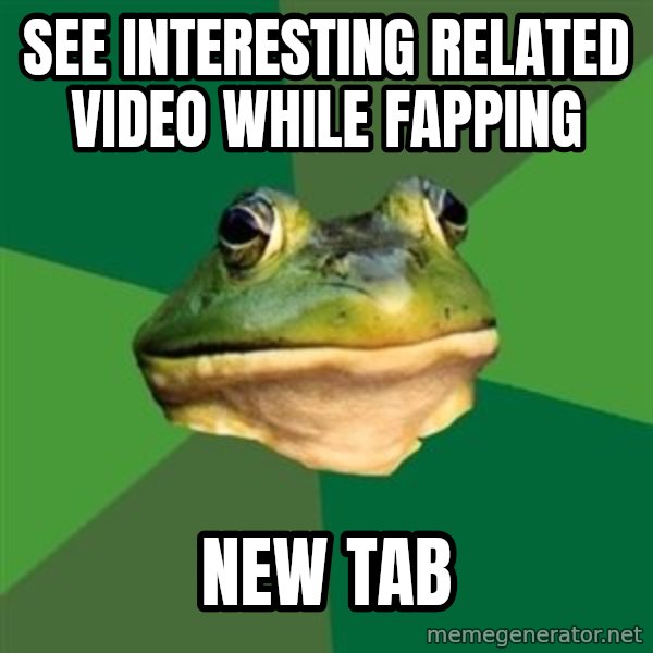 Foul Bachelor Frog meme: see interesting related video while fapping / new tab