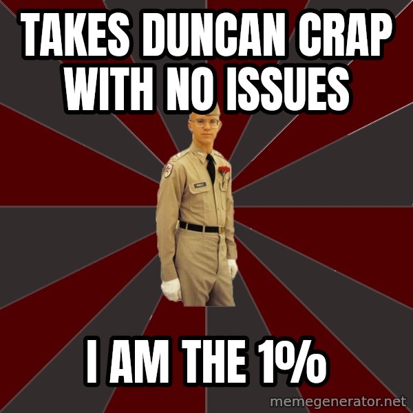 Stereotypical Corps Guy meme: takes duncan crap with no issues / i am the 1%