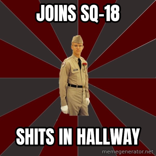 Stereotypical Corps Guy meme: joins sq-18 / shits in hallway
