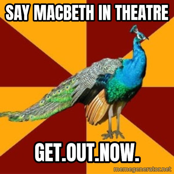 Thespian Peacock meme: SAY MACBETH IN THEATRE / GET.OUT.NOW.
