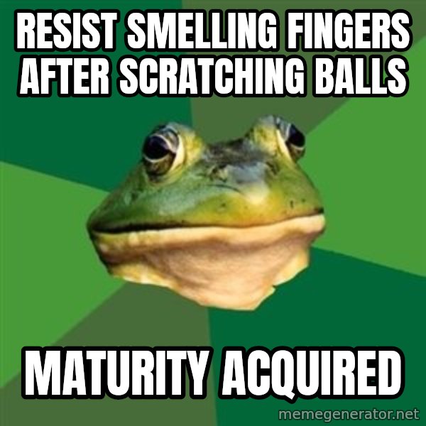 Foul Bachelor Frog meme: resist smelling fingers after scratching balls / maturity acquired