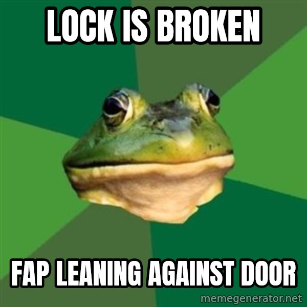 Foul Bachelor Frog meme: lock is broken / fap leaning against door