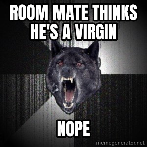 Insanity Wolf meme: Room mate thinks he's a virgin / nope
