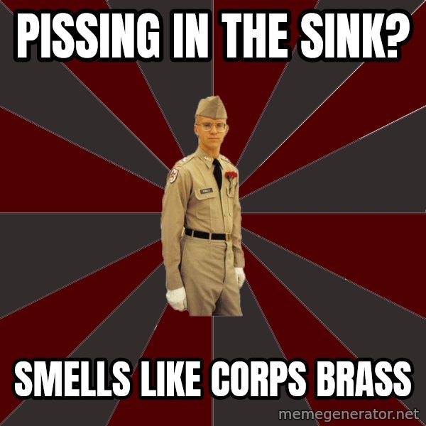Stereotypical Corps Guy meme: Pissing in the sink? / Smells like Corps Brass
