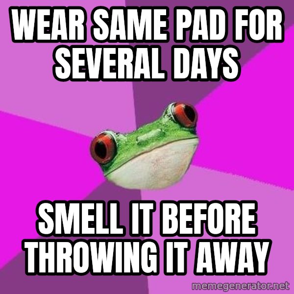 Foul Bachelorette Frog meme: Wear same pad for several days / smell it before throwing it away