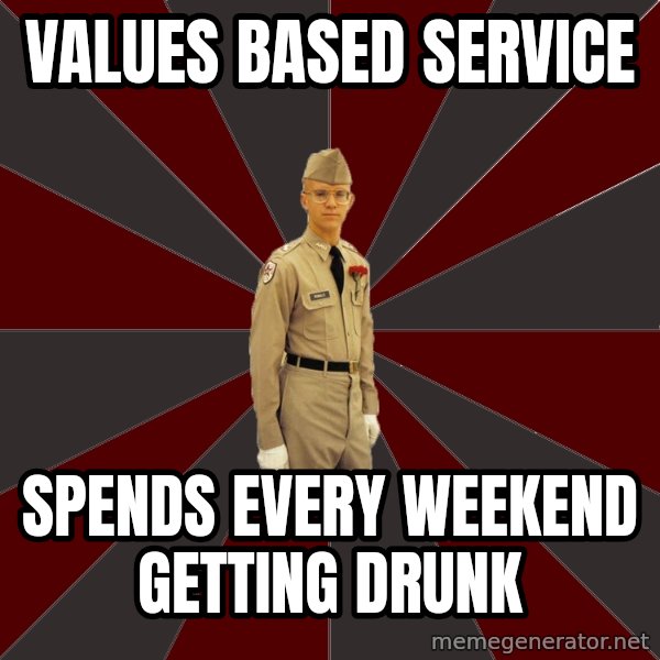 Stereotypical Corps Guy meme: Values based service / spends every weekend getting drunk