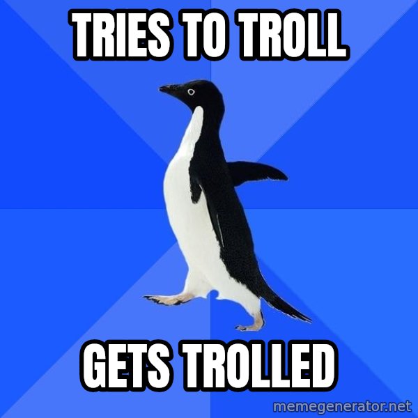 Socially Awkward Penguin meme: tries to troll / gets trolled