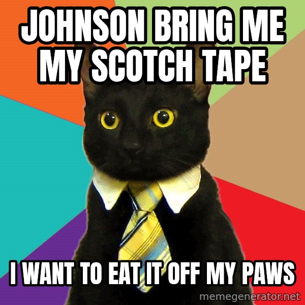 Business Cat meme: Johnson Bring me My Scotch Tape / I want to eat it off my paws